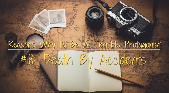[Why I’d Be A Terrible Protagonist] – Reason #8: Death By Accidents